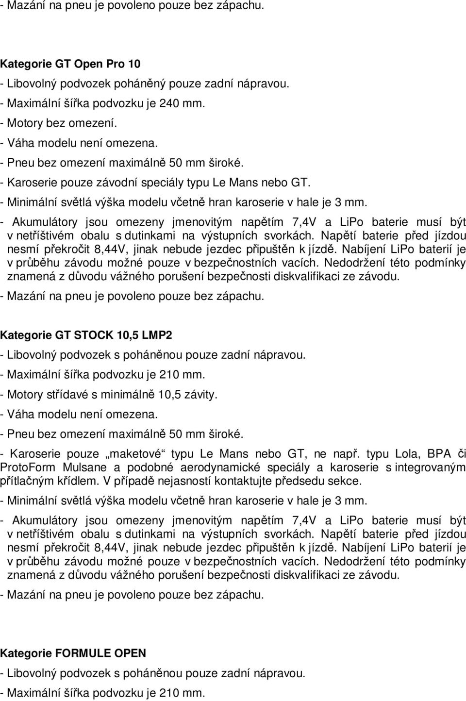 v pr hu závodu možné pouze v bezpe nostních vacích. Nedodržení této podmínky Kategorie GT STOCK 10,5 LMP2 - Libovolný podvozek s pohán nou pouze zadní nápravou. - Maximální ší ka podvozku je 210 mm.