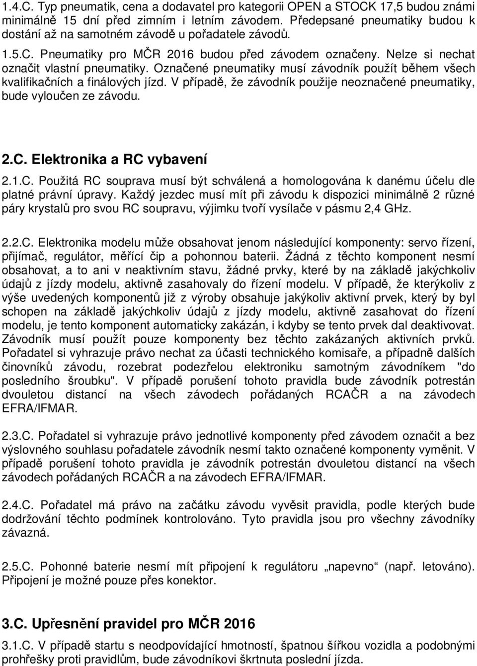 Ozna ené pneumatiky musí závodník použít b hem všech kvalifika ních a finálových jízd. V p ípad, že závodník použije neozna ené pneumatiky, bude vylou en ze závodu. 2.C. Elektronika a RC vybavení 2.1.