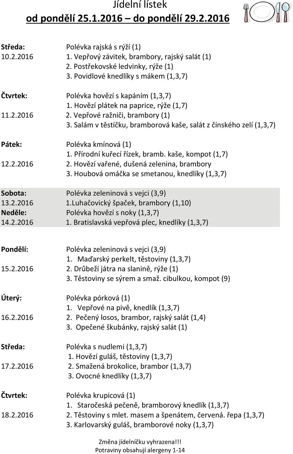 Salám v těstíčku, bramborová kaše, salát z čínského zelí (1,3,7) Pátek: Polévka kmínová (1) 1. Přírodní kuřecí řízek, bramb. kaše, kompot (1,7) 12.2.2016 2. Hovězí vařené, dušená zelenina, brambory 3.