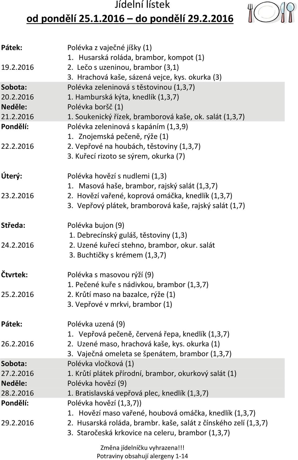 salát (1,3,7) Pondělí: Polévka zeleninová s kapáním (1,3,9) 1. Znojemská pečeně, rýže (1) 22.2.2016 2. Vepřové na houbách, těstoviny (1,3,7) 3.