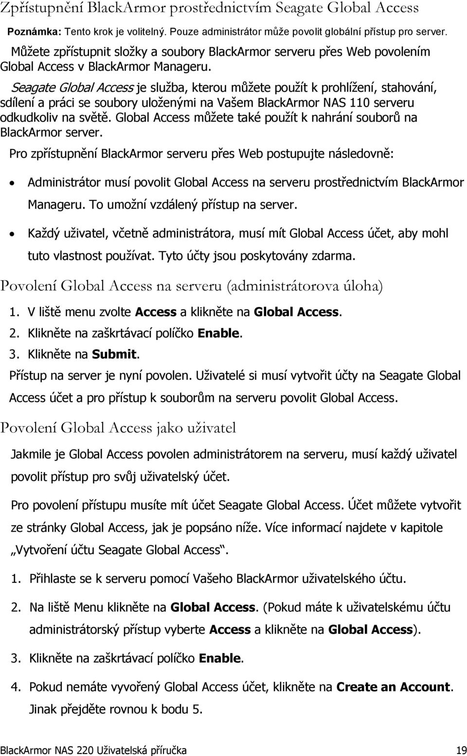 Seagate Global Access je služba, kterou můžete použít k prohlížení, stahování, sdílení a práci se soubory uloženými na Vašem BlackArmor NAS 110 serveru odkudkoliv na světě.