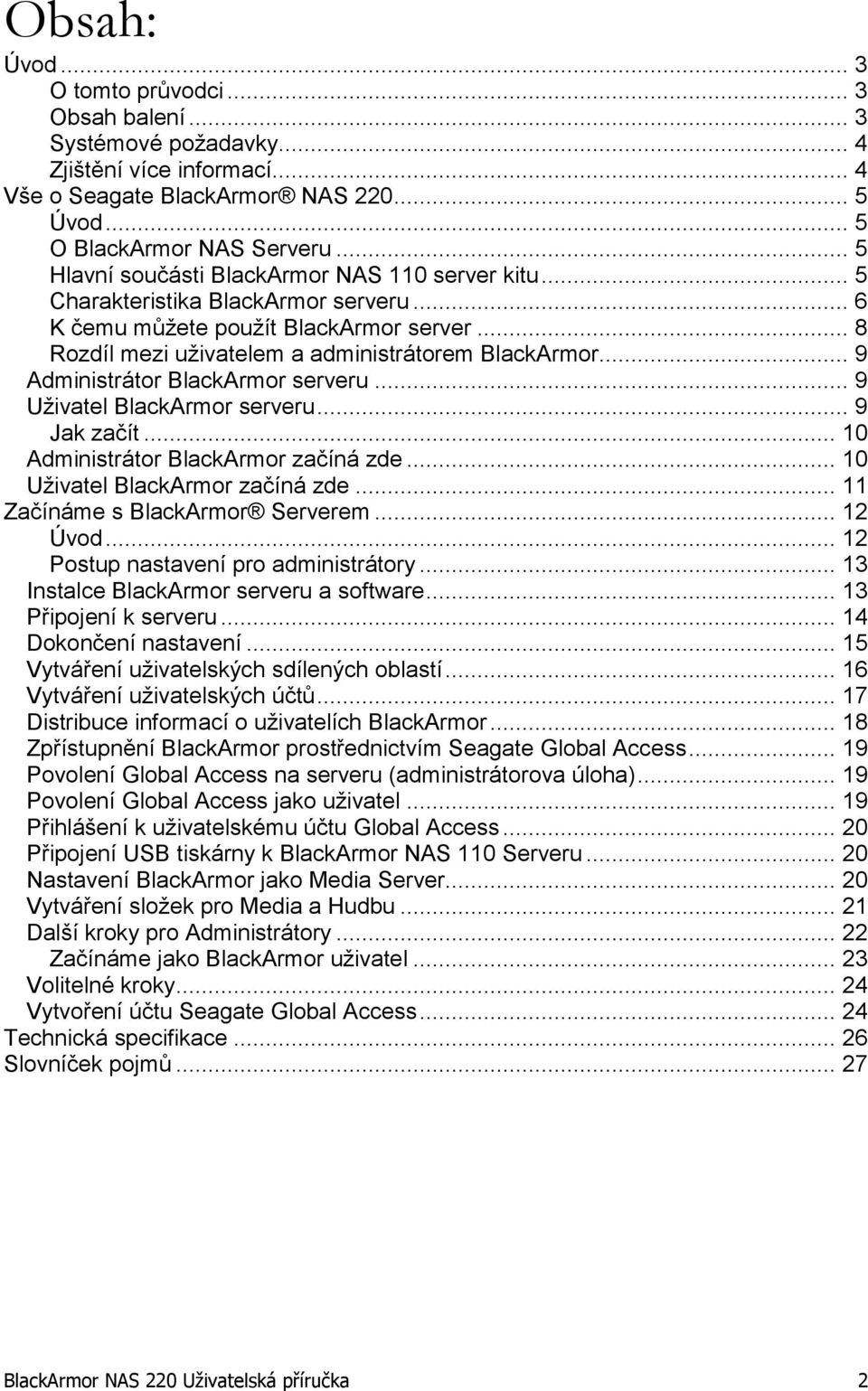 .. 9 Administrátor BlackArmor serveru... 9 Uživatel BlackArmor serveru... 9 Jak začít... 10 Administrátor BlackArmor začíná zde... 10 Uživatel BlackArmor začíná zde... 11 Začínáme s BlackArmor Serverem.