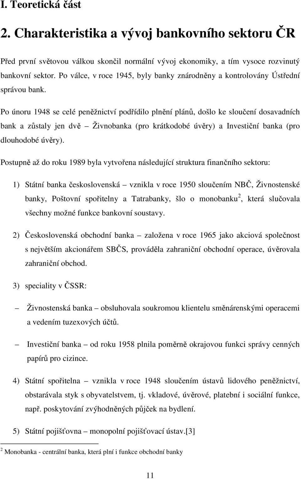 Po únoru 1948 se celé peněžnictví podřídilo plnění plánů, došlo ke sloučení dosavadních bank a zůstaly jen dvě Živnobanka (pro krátkodobé úvěry) a Investiční banka (pro dlouhodobé úvěry).