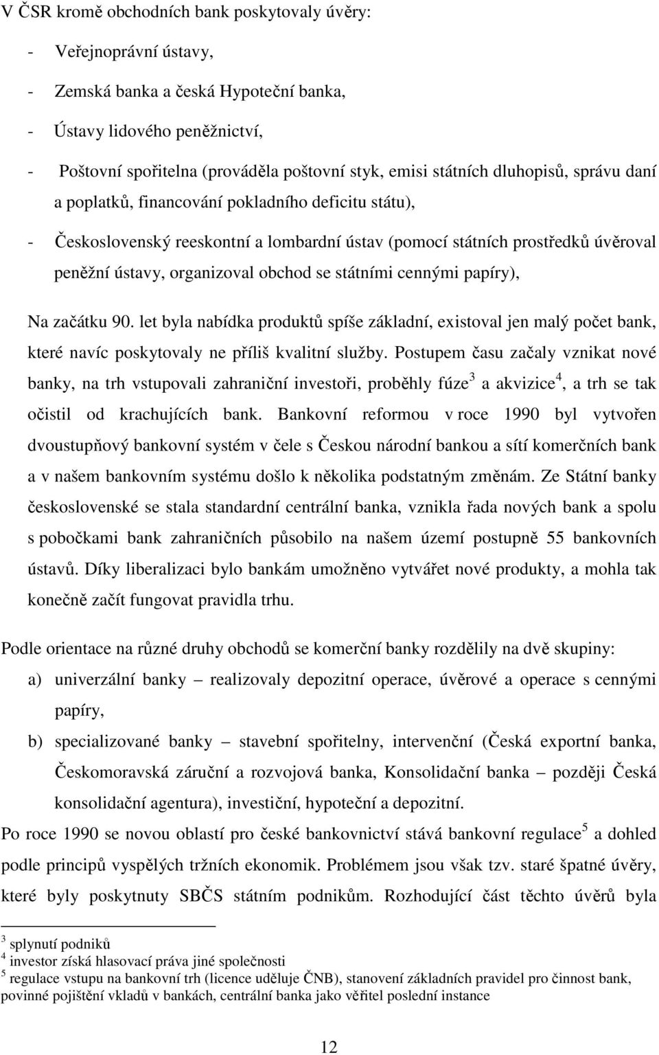 obchod se státními cennými papíry), Na začátku 90. let byla nabídka produktů spíše základní, existoval jen malý počet bank, které navíc poskytovaly ne příliš kvalitní služby.