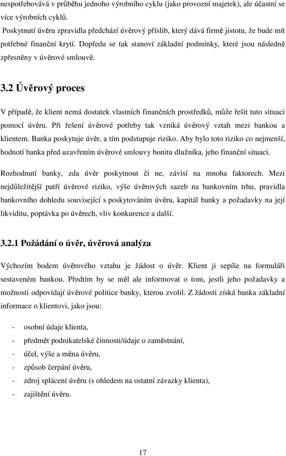 Dopředu se tak stanoví základní podmínky, které jsou následně zpřesněny v úvěrové smlouvě. 3.