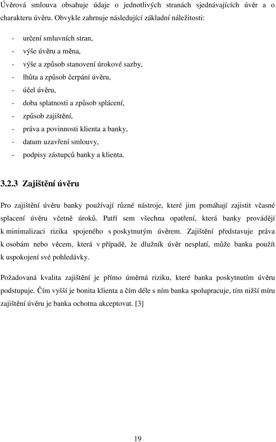 splatnosti a způsob splácení, - způsob zajištění, - práva a povinnosti klienta a banky, - datum uzavření smlouvy, - podpisy zástupců banky a klienta. 3.2.