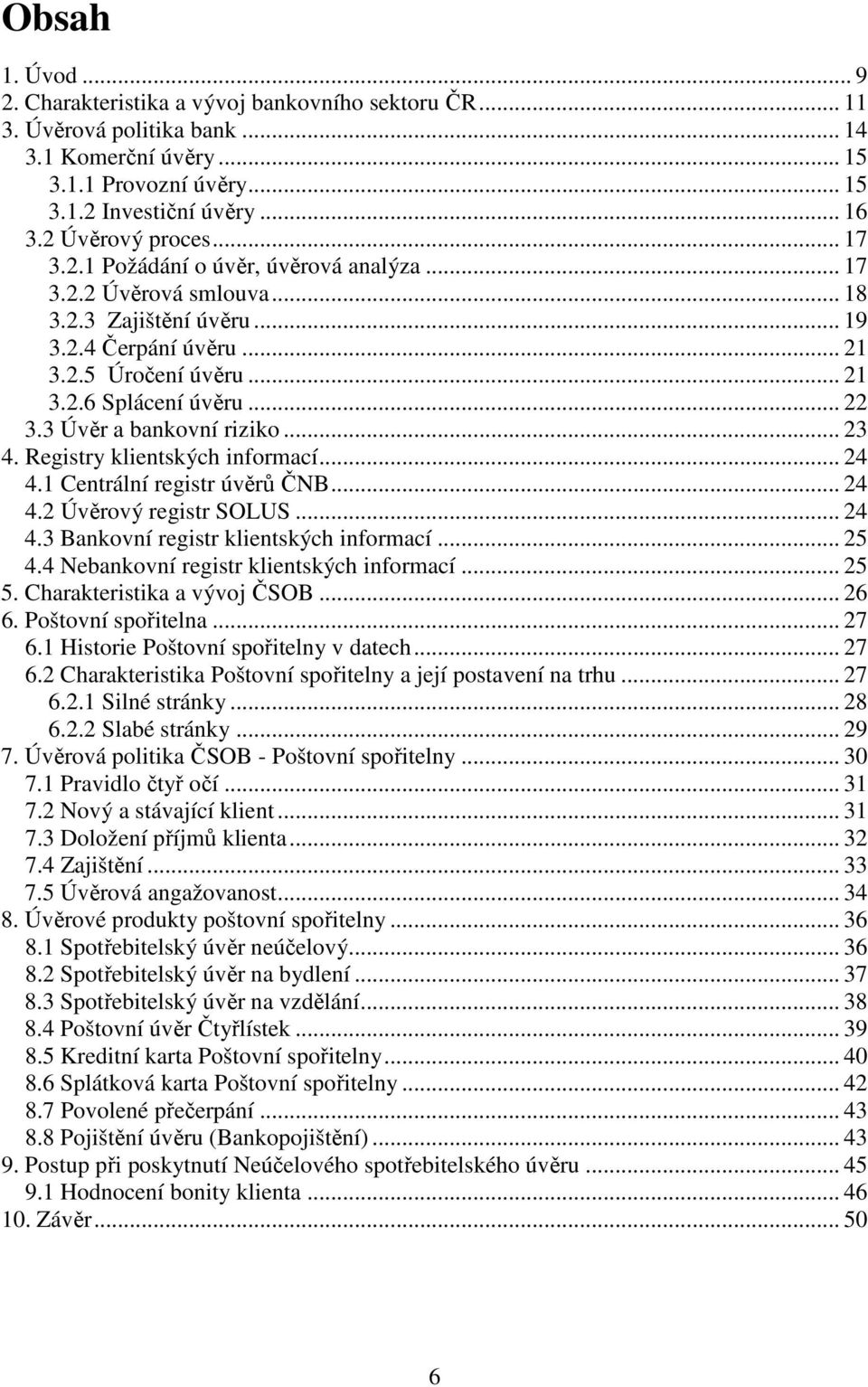 .. 22 3.3 Úvěr a bankovní riziko... 23 4. Registry klientských informací... 24 4.1 Centrální registr úvěrů ČNB... 24 4.2 Úvěrový registr SOLUS... 24 4.3 Bankovní registr klientských informací... 25 4.