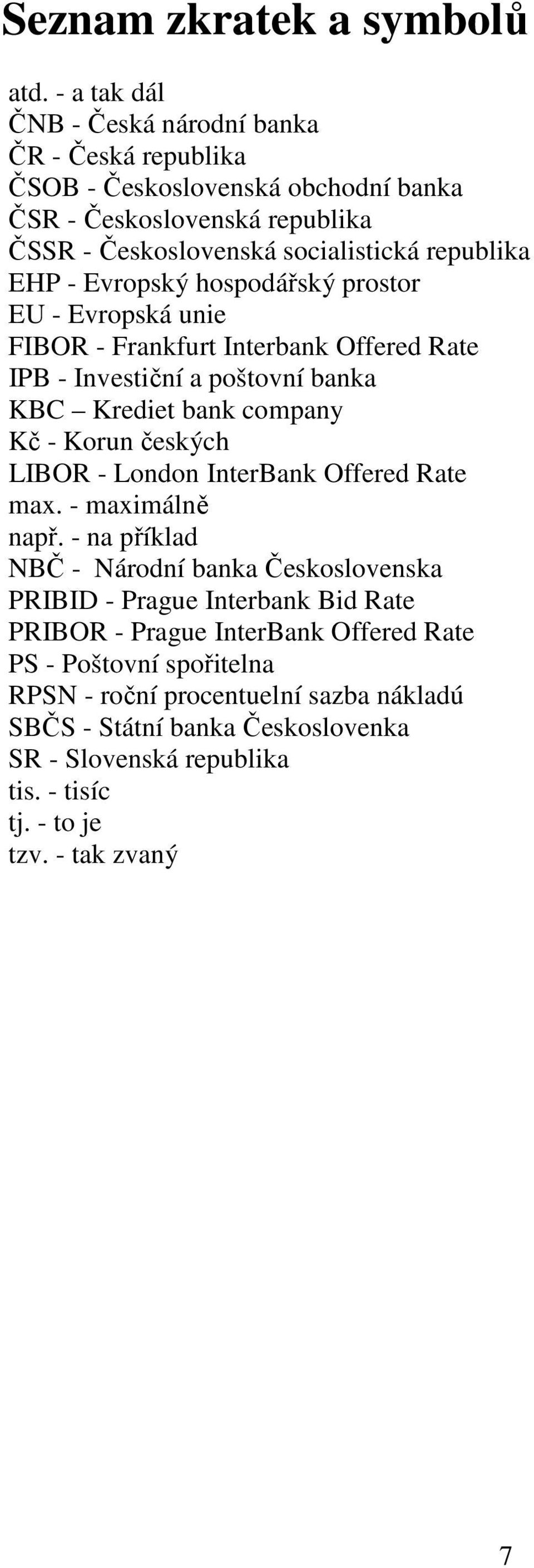 Evropský hospodářský prostor EU - Evropská unie FIBOR - Frankfurt Interbank Offered Rate IPB - Investiční a poštovní banka KBC Krediet bank company Kč - Korun českých LIBOR - London