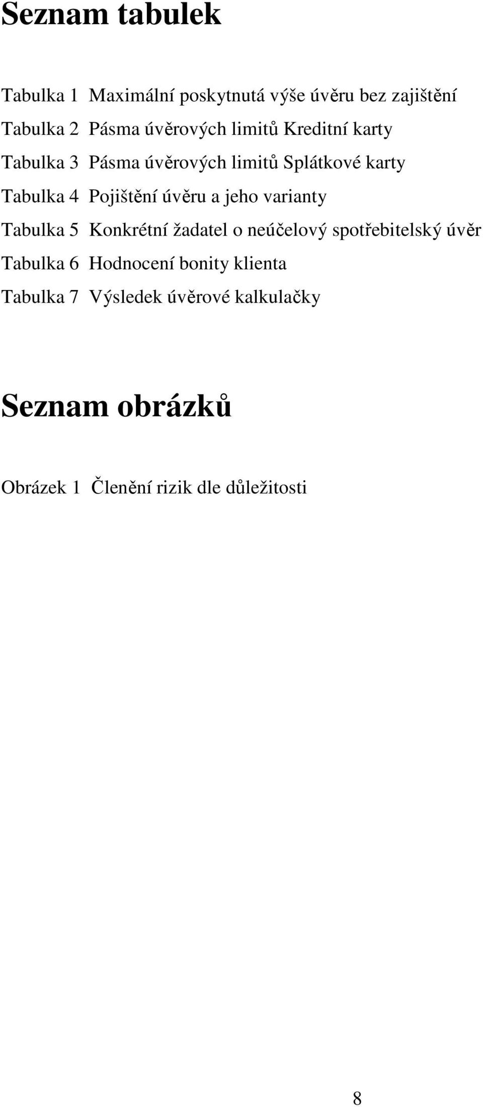 jeho varianty Tabulka 5 Konkrétní žadatel o neúčelový spotřebitelský úvěr Tabulka 6 Hodnocení