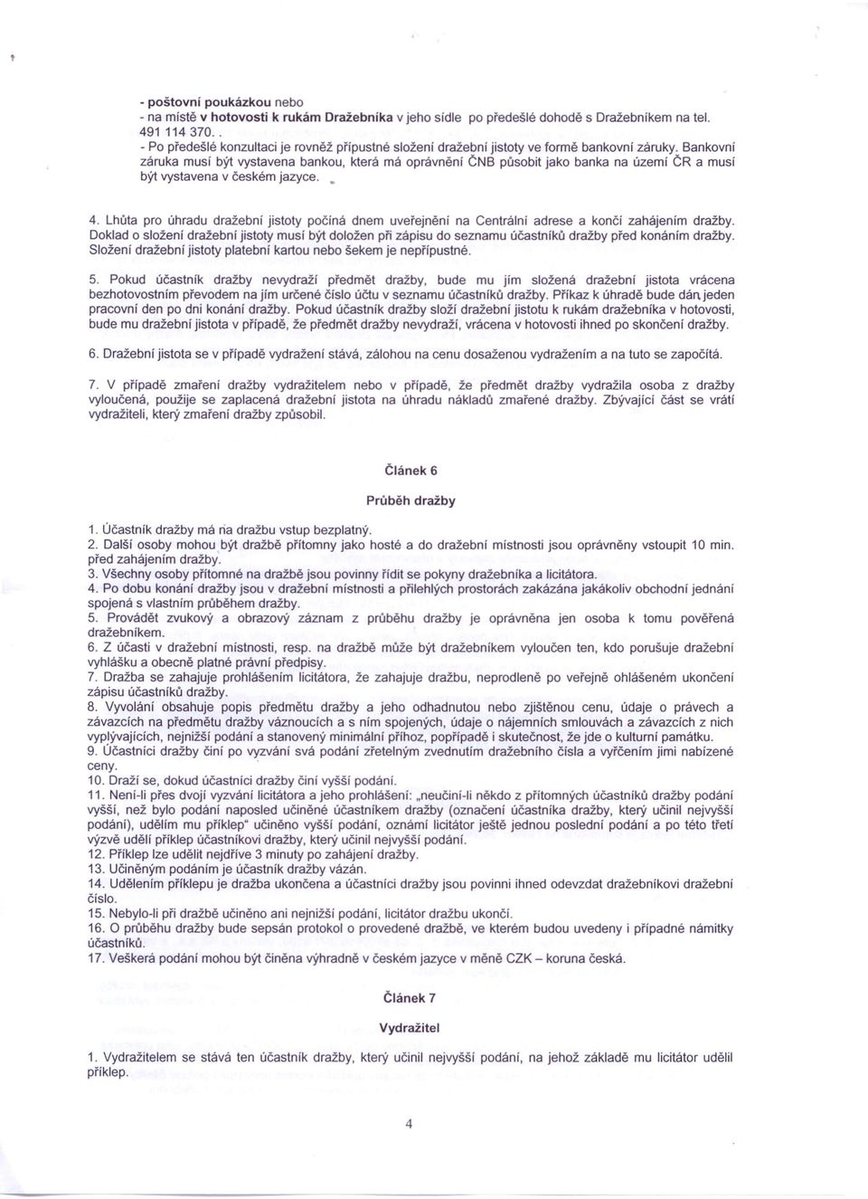 Bankovní záruka musí být vystavena bankou, která má oprávnění ČNB působit jako banka na území ČR a musí být vystavena v českém jazyce. 4.