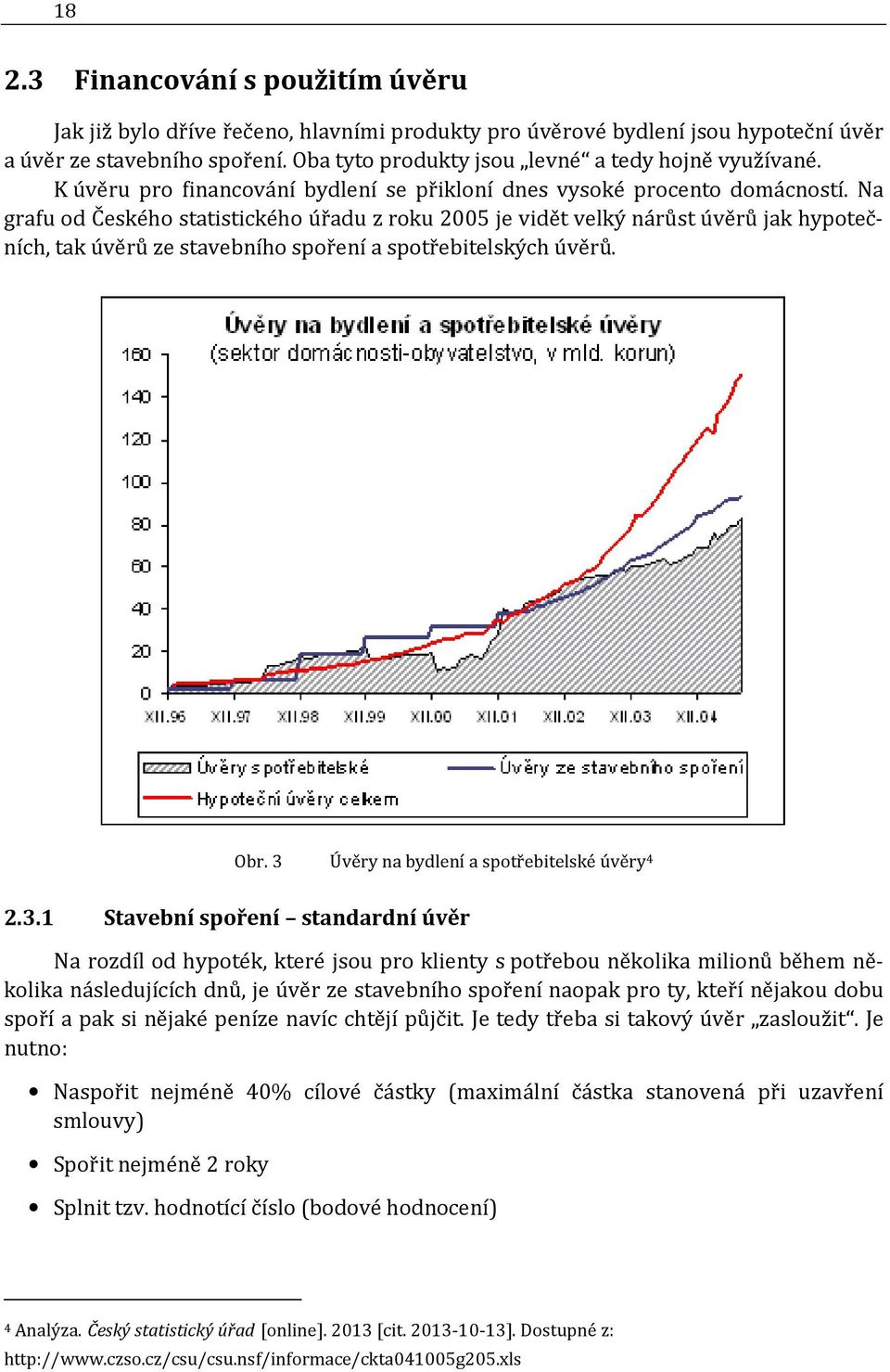 Na grafu od Českého statistického úřadu z roku 2005 je vidět velký nárůst úvěrů jak hypotečních, tak úvěrů ze stavebního spoření a spotřebitelských úvěrů. Obr.