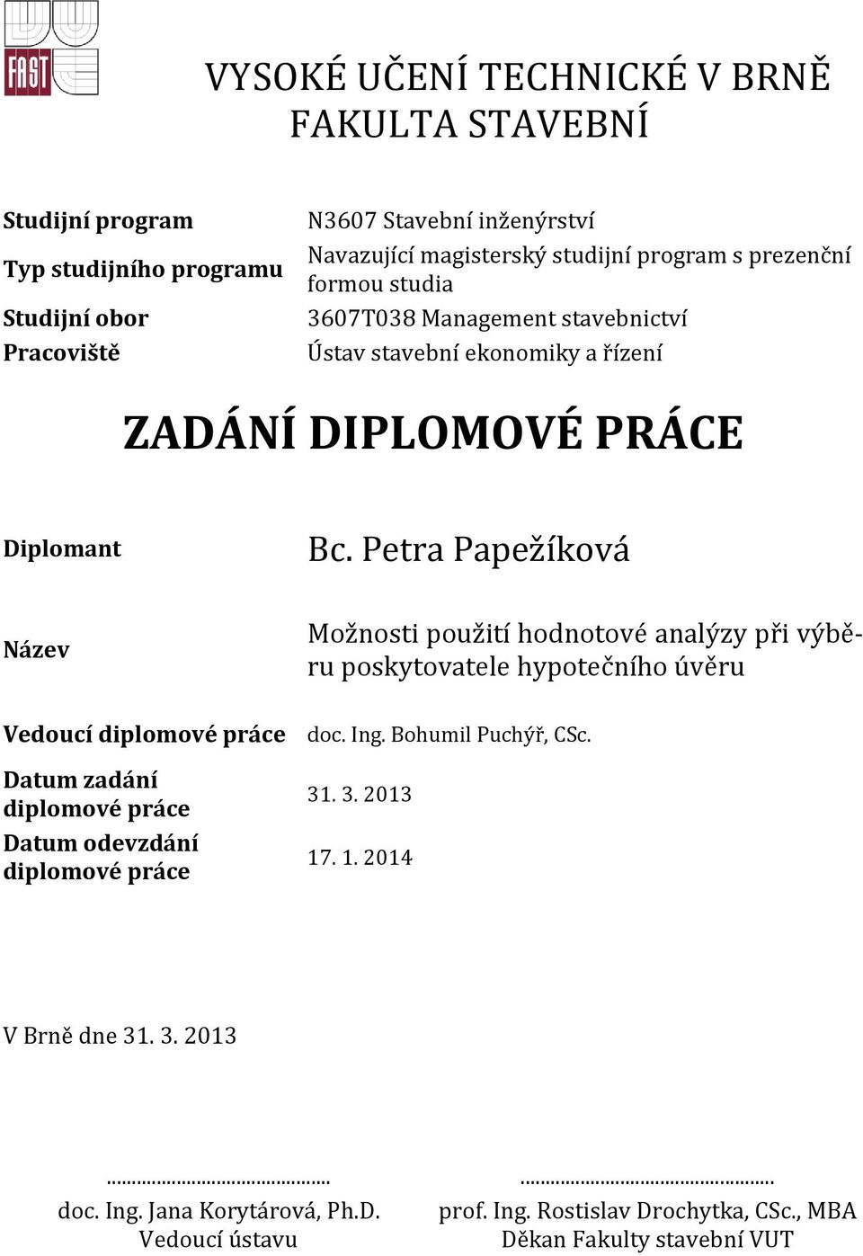 Petra Papežíková Název Možnosti použití hodnotové analýzy při výběru poskytovatele hypotečního úvěru Vedoucí diplomové práce doc. Ing. Bohumil Puchýř, CSc.