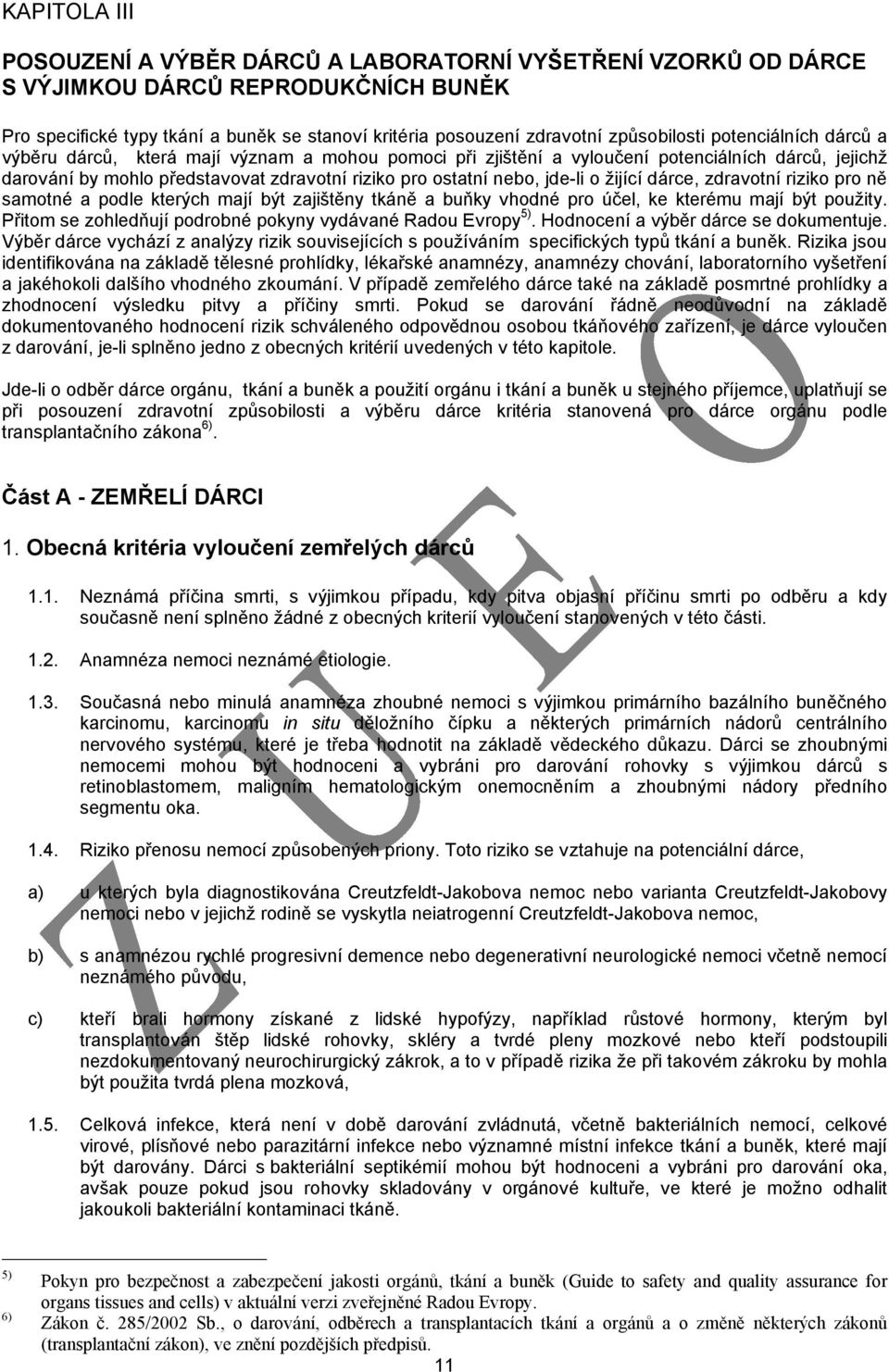 nebo, jde-li o žijící dárce, zdravotní riziko pro ně samotné a podle kterých mají být zajištěny tkáně a buňky vhodné pro účel, ke kterému mají být použity.