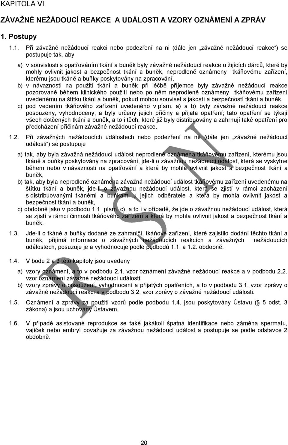 1. Při závažné nežádoucí reakci nebo podezření na ni (dále jen závažné nežádoucí reakce ) se postupuje tak, aby a) v souvislosti s opatřováním tkání a buněk byly závažné nežádoucí reakce u žijících