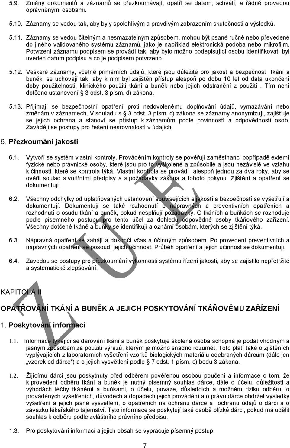 Záznamy se vedou čitelným a nesmazatelným způsobem, mohou být psané ručně nebo převedené do jiného validovaného systému záznamů, jako je například elektronická podoba nebo mikrofilm.