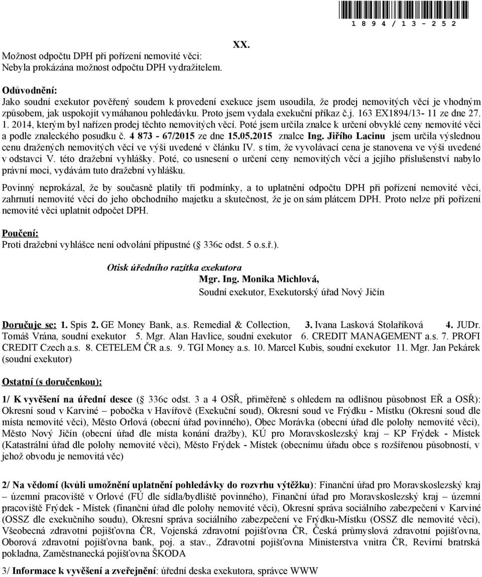 Proto jsem vydala exekuční příkaz č.j. 163 EX1894/13-11 ze dne 27. 1. 2014, kterým byl nařízen prodej těchto nemovitých věcí.