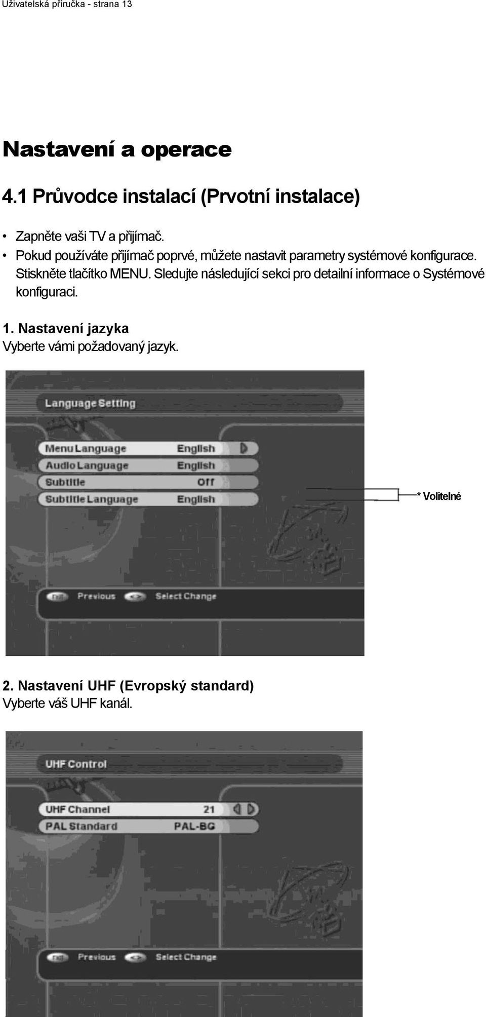 Pokud pouţíváte přijímač poprvé, můţete nastavit parametry systémové konfigurace. Stiskněte tlačítko MENU.