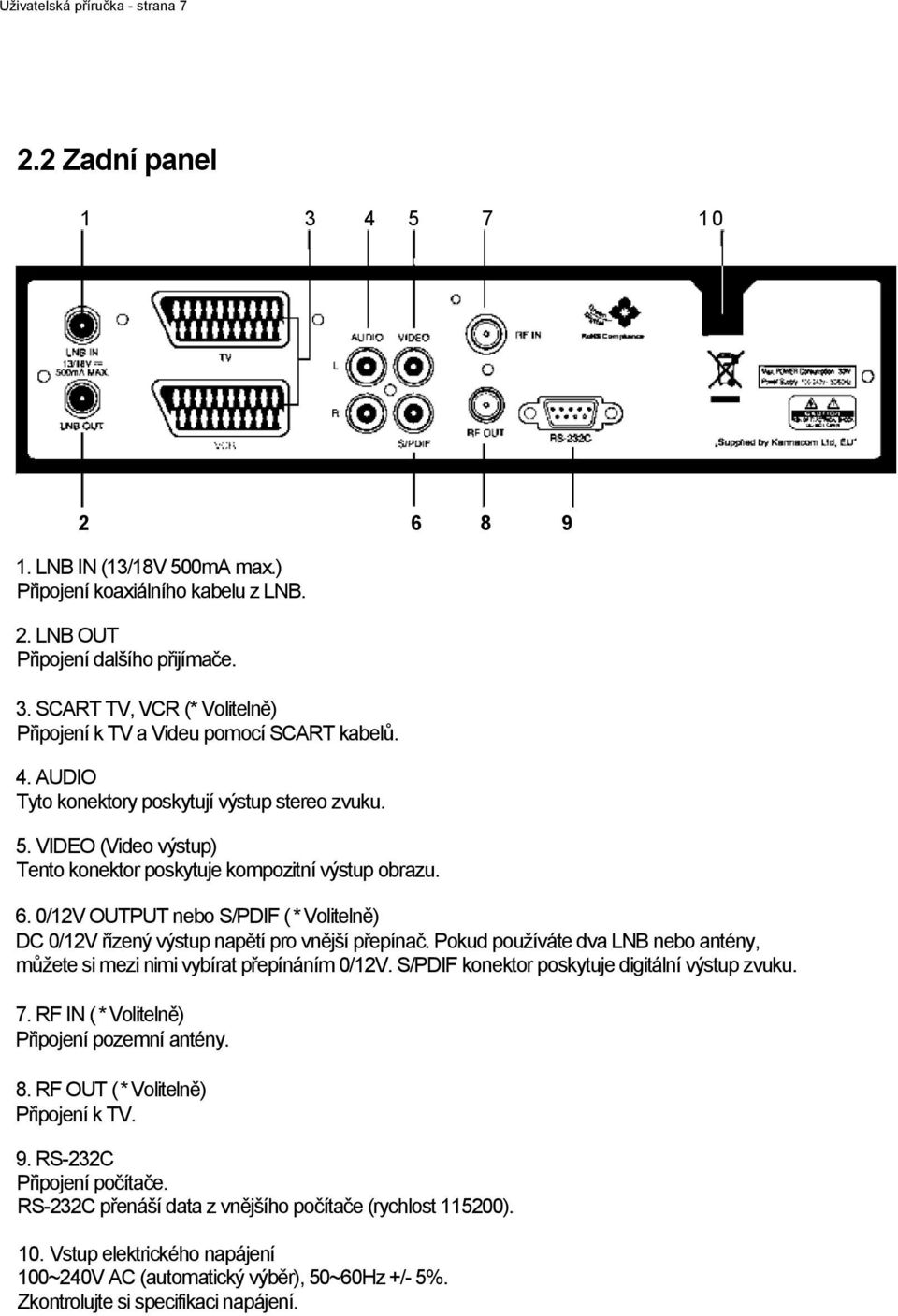 0/12V OUTPUT nebo S/PDIF (*Volitelně) DC 0/12V řízený výstup napětí pro vnější přepínač. Pokud pouţíváte dva LNB nebo antény, můţete si mezi nimi vybírat přepínáním 0/12V.