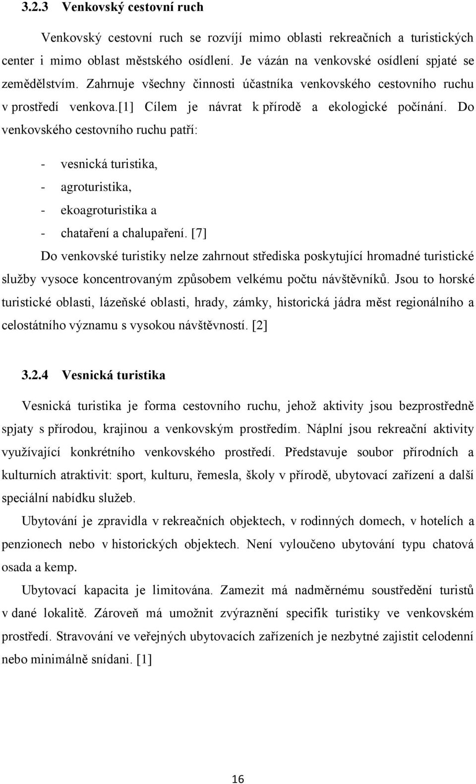 Do venkovského cestovního ruchu patří: - vesnická turistika, - agroturistika, - ekoagroturistika a - chataření a chalupaření.