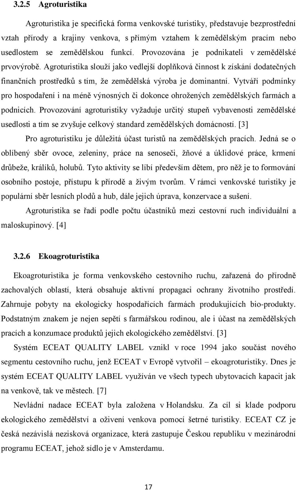 Agroturistika slouží jako vedlejší doplňková činnost k získání dodatečných finančních prostředků s tím, že zemědělská výroba je dominantní.