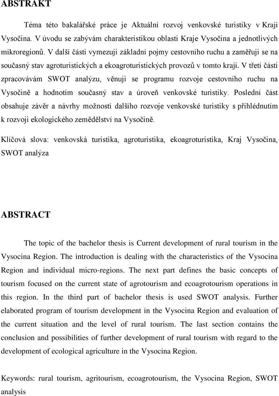 V třetí části zpracovávám SWOT analýzu, věnuji se programu rozvoje cestovního ruchu na Vysočině a hodnotím současný stav a úroveň venkovské turistiky.