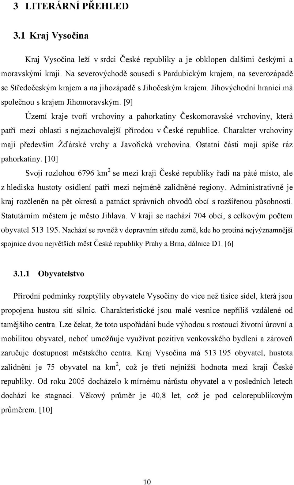 [9] Území kraje tvoří vrchoviny a pahorkatiny Českomoravské vrchoviny, která patří mezi oblasti s nejzachovalejší přírodou v České republice.