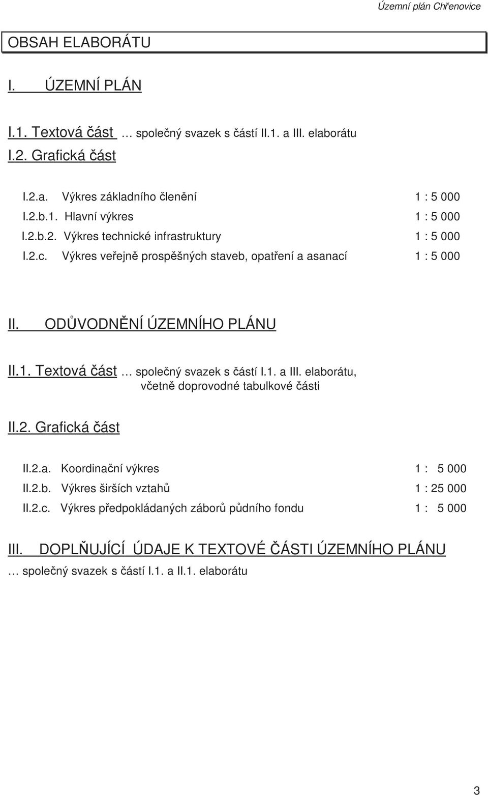 ODŮVODNĚNÍ ÚZEMNÍHO PLÁNU II.1. Textová část společný svazek s částí I.1. a III. elaborátu, včetně doprovodné tabulkové části II.2. Grafická část II.2.a. Koordinační výkres 1 : 5 000 II.