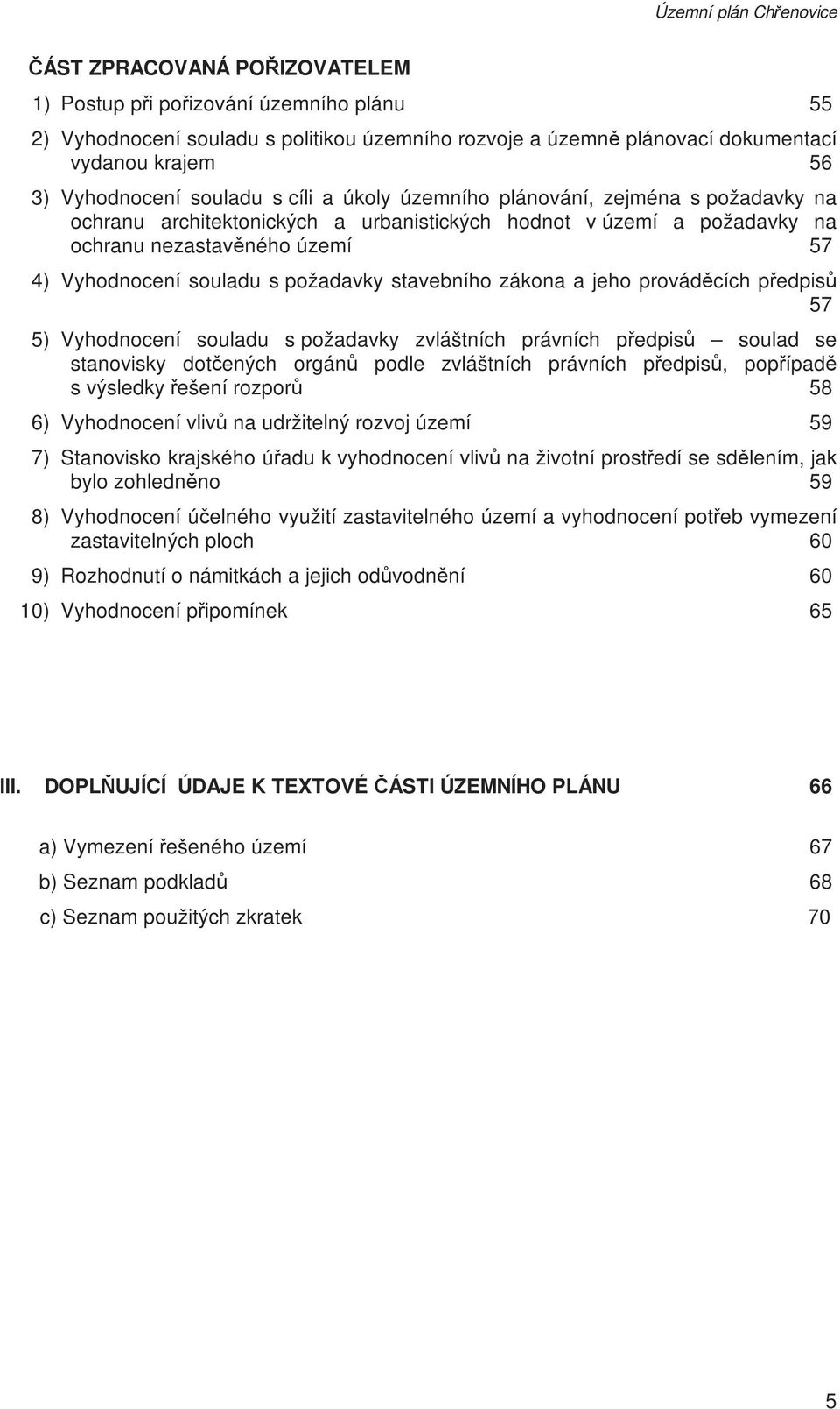 souladu s požadavky stavebního zákona a jeho prováděcích předpisů 57 5) Vyhodnocení souladu s požadavky zvláštních právních předpisů soulad se stanovisky dotčených orgánů podle zvláštních právních