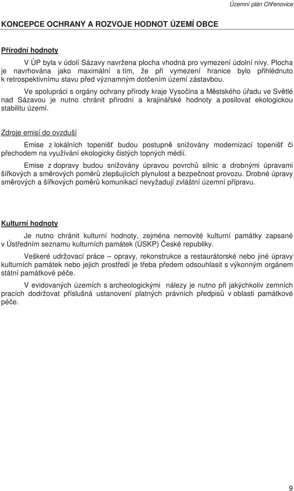 Ve spolupráci s orgány ochrany přírody kraje Vysočina a Městského úřadu ve Světlé nad Sázavou je nutno chránit přírodní a krajinářské hodnoty a posilovat ekologickou stabilitu území.