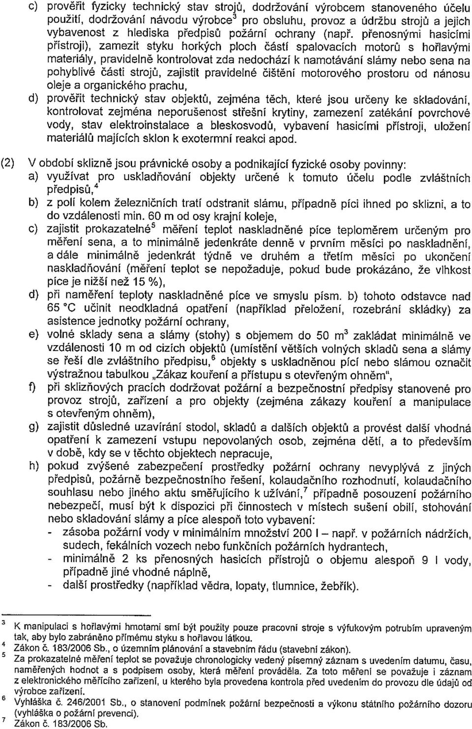 přenosnými hasicími přístroji), zamezit styku horkých ploch částí spalovacích motorů s hořlavými materiály, pravidelně kontrolovat zda nedocházi k namotávání slámy nebo sena na pohyblivé části