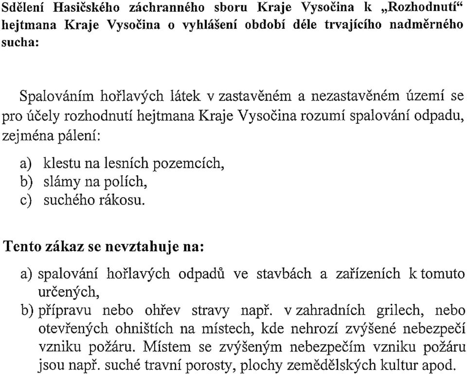 suchého rákosu. Tento zákaz se nevztahuje na: a) spalování hořlavých odpadů ve stavbách a zařízeních k tomuto určených, b) přípravu nebo ohřev stravy např.