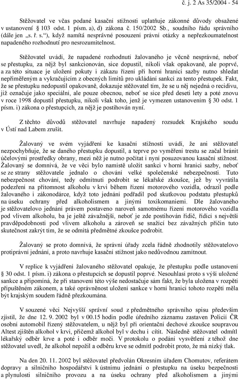 Stěžovatel uvádí, že napadené rozhodnutí žalovaného je věcně nesprávné, neboť se přestupku, za nějž byl sankcionován, sice dopustil, nikoli však opakovaně, ale poprvé, a za této situace je uložení