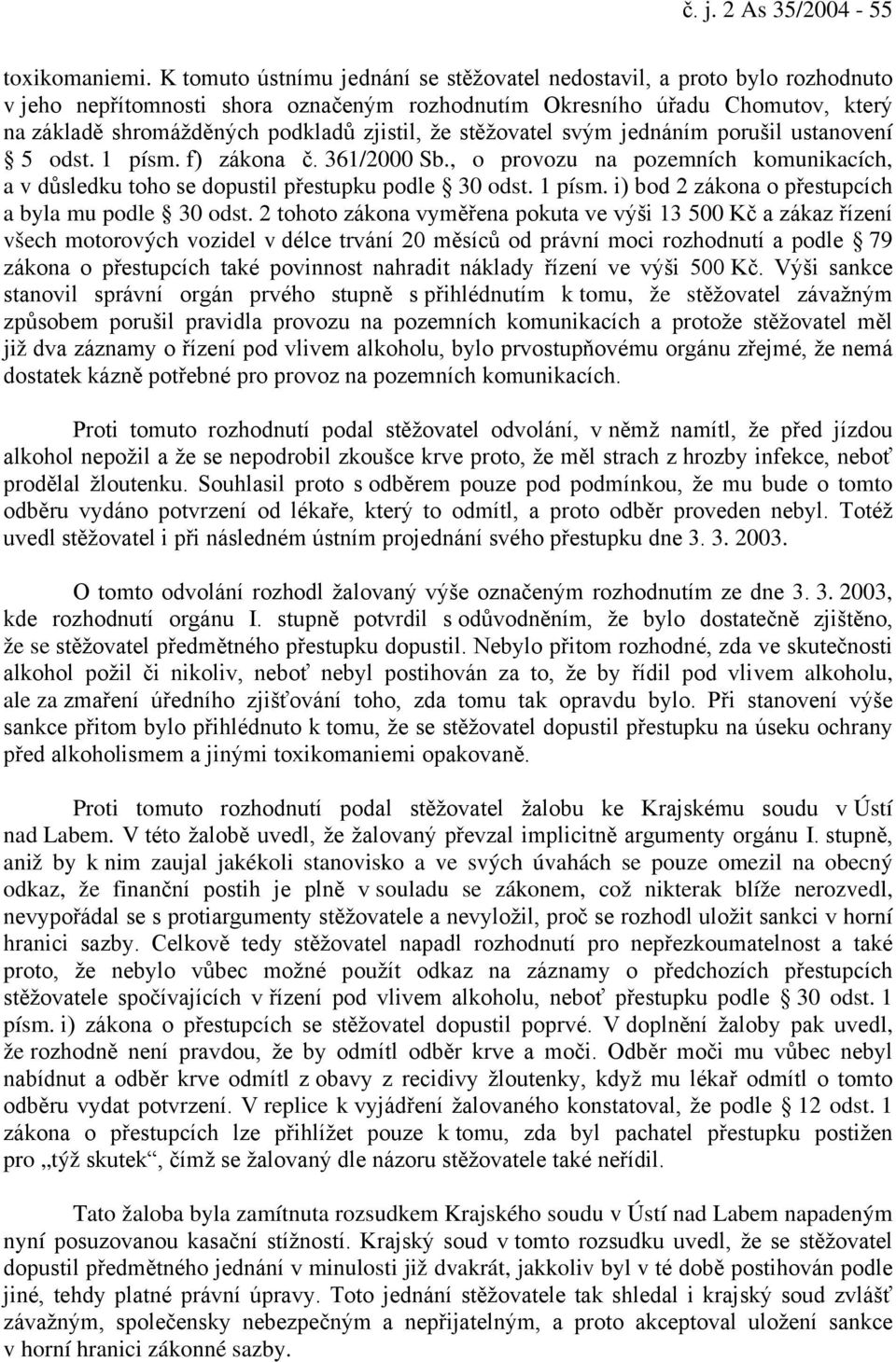 že stěžovatel svým jednáním porušil ustanovení 5 odst. 1 písm. f) zákona č. 361/2000 Sb., o provozu na pozemních komunikacích, a v důsledku toho se dopustil přestupku podle 30 odst. 1 písm. i) bod 2 zákona o přestupcích a byla mu podle 30 odst.