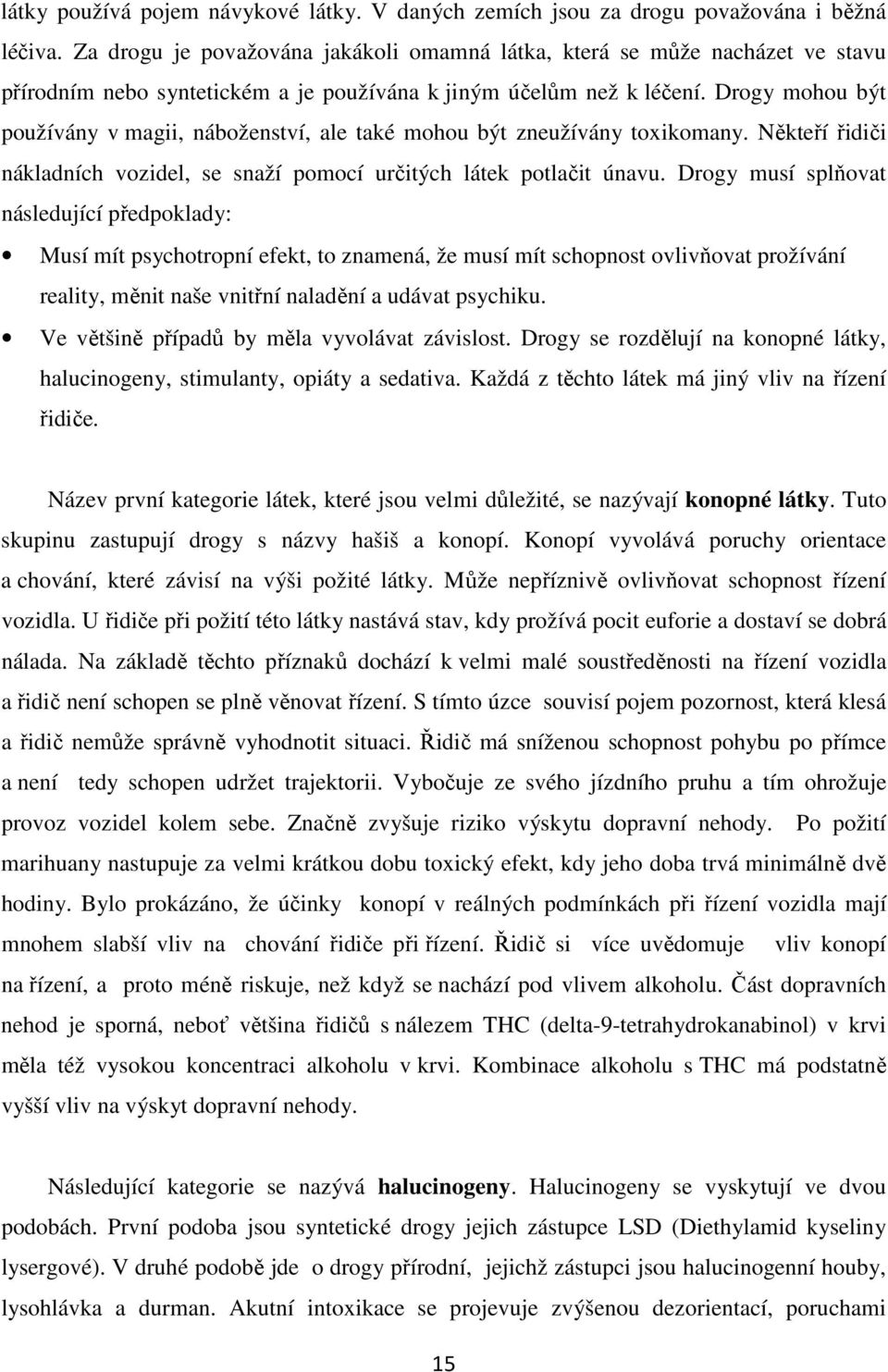 Drogy mohou být používány v magii, náboženství, ale také mohou být zneužívány toxikomany. Někteří řidiči nákladních vozidel, se snaží pomocí určitých látek potlačit únavu.