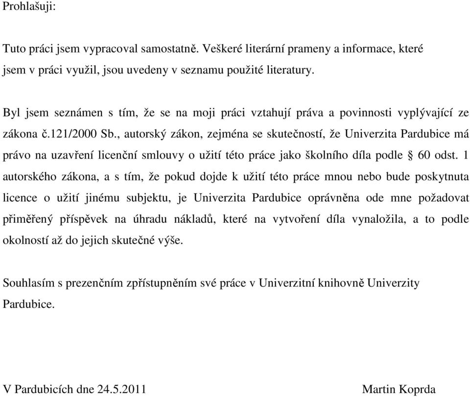 , autorský zákon, zejména se skutečností, že Univerzita Pardubice má právo na uzavření licenční smlouvy o užití této práce jako školního díla podle 60 odst.