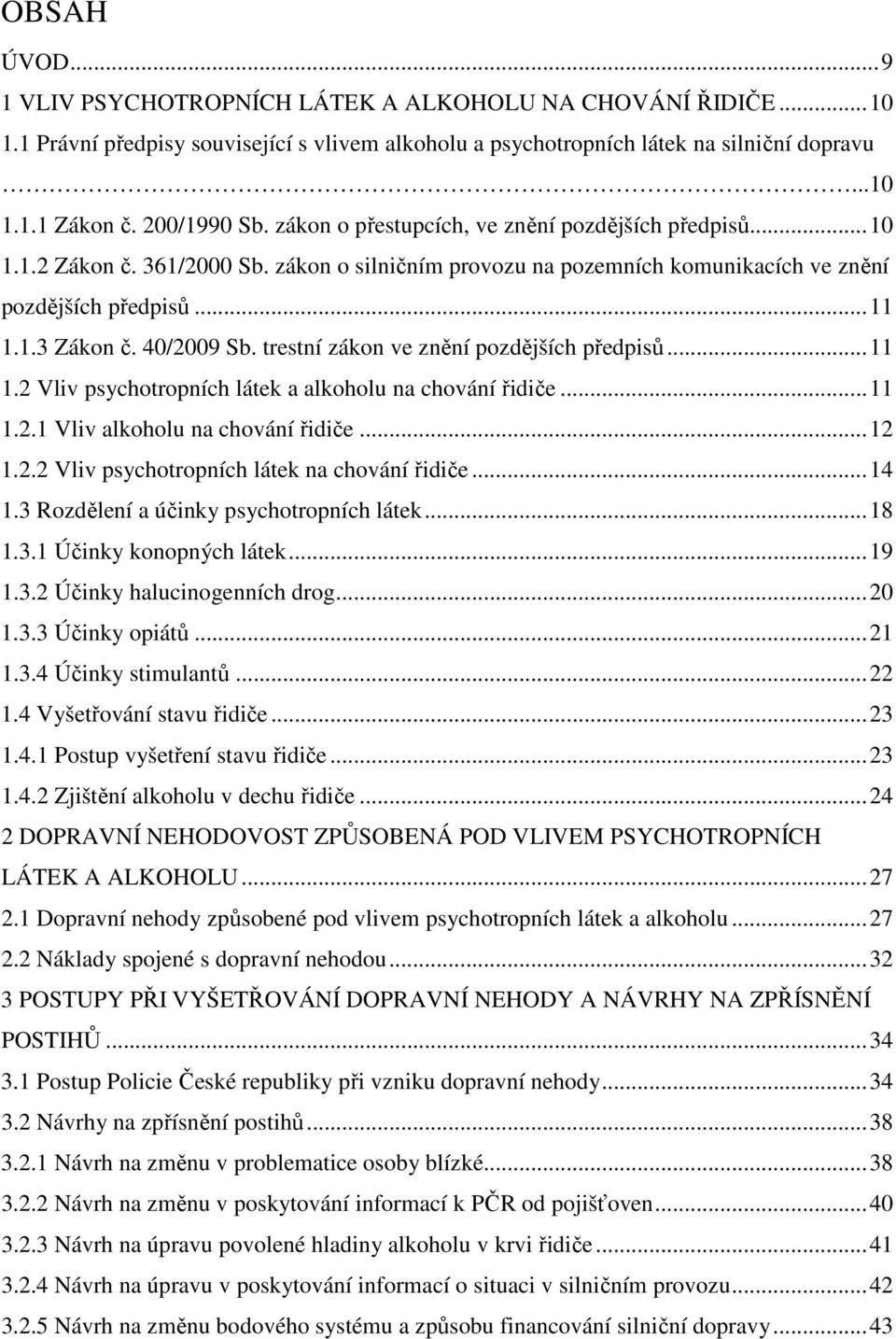 40/2009 Sb. trestní zákon ve znění pozdějších předpisů...11 1.2 Vliv psychotropních látek a alkoholu na chování řidiče...11 1.2.1 Vliv alkoholu na chování řidiče...12 1.2.2 Vliv psychotropních látek na chování řidiče.