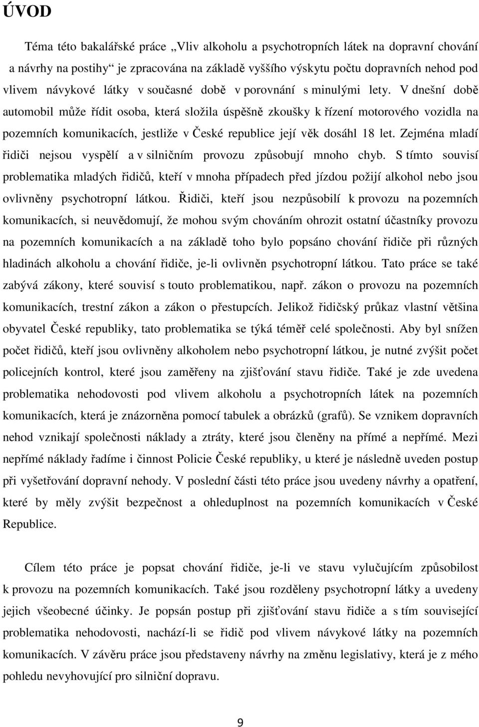 V dnešní době automobil může řídit osoba, která složila úspěšně zkoušky k řízení motorového vozidla na pozemních komunikacích, jestliže v České republice její věk dosáhl 18 let.