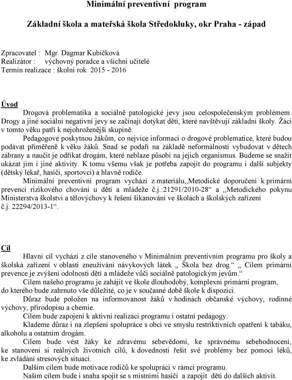 Drogy a jiné sociální negativní jevy se začínají dotýkat dětí, které navštěvují základní školy. Žáci v tomto věku patří k nejohroženější skupině.