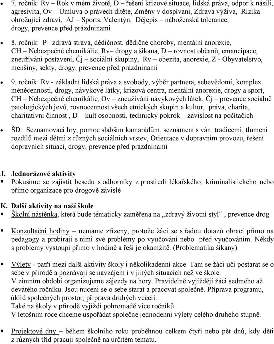 ročník: P zdravá strava, dědičnost, dědičné choroby, mentální anorexie, CH Nebezpečné chemikálie, Rv drogy a šikana, D rovnost občanů, emancipace, zneužívání postavení, Čj sociální skupiny, Rv