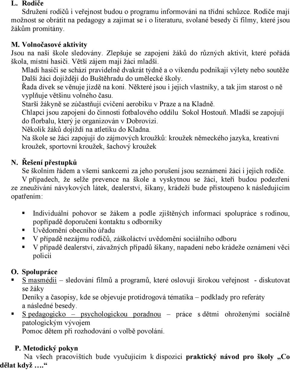 Zlepšuje se zapojení žáků do různých aktivit, které pořádá škola, místní hasiči. Větší zájem mají žáci mladší.