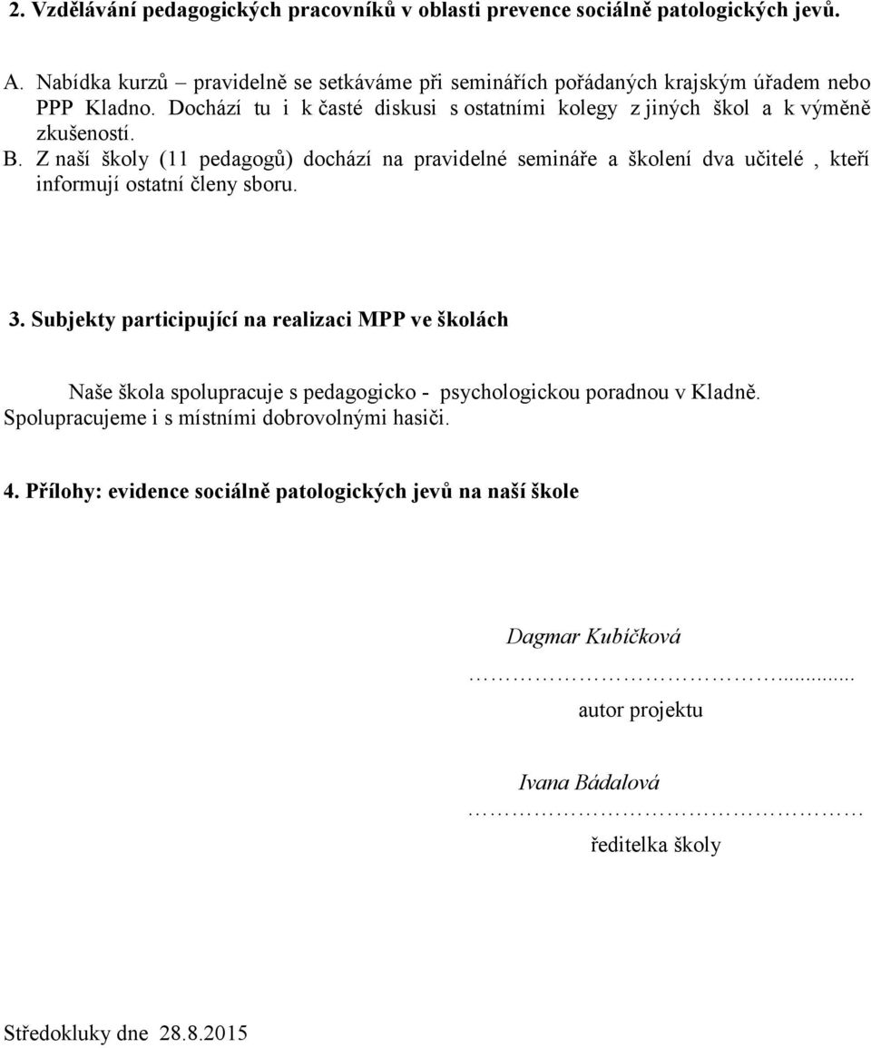 B. Z naší školy (11 pedagogů) dochází na pravidelné semináře a školení dva učitelé, kteří informují ostatní členy sboru. 3.