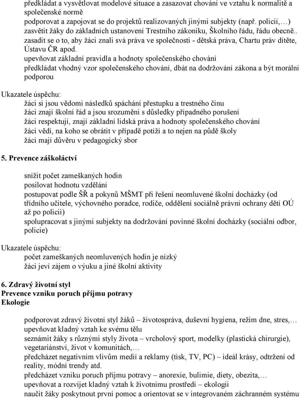 . zasadit se o to, aby žáci znali svá práva ve společnosti - dětská práva, Chartu práv dítěte, Ústavu ČR apod.