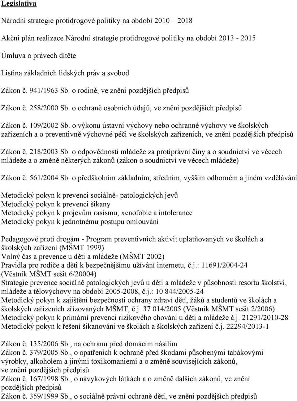 o výkonu ústavní výchovy nebo ochranné výchovy ve školských zařízeních a o preventivně výchovné péči ve školských zařízeních, ve znění pozdějších předpisů Zákon č. 218/2003 Sb.