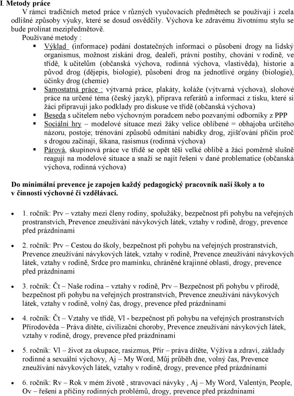 Používané metody : Výklad (informace) podání dostatečných informací o působení drogy na lidský organismus, možnost získání drog, dealeři, právní postihy, chování v rodině, ve třídě, k učitelům