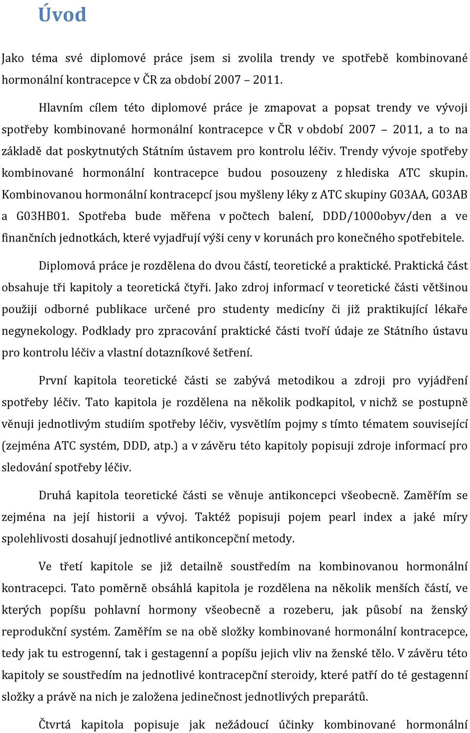 kontrolu léčiv. Trendy vývoje spotřeby kombinované hormonální kontracepce budou posouzeny z hlediska ATC skupin.