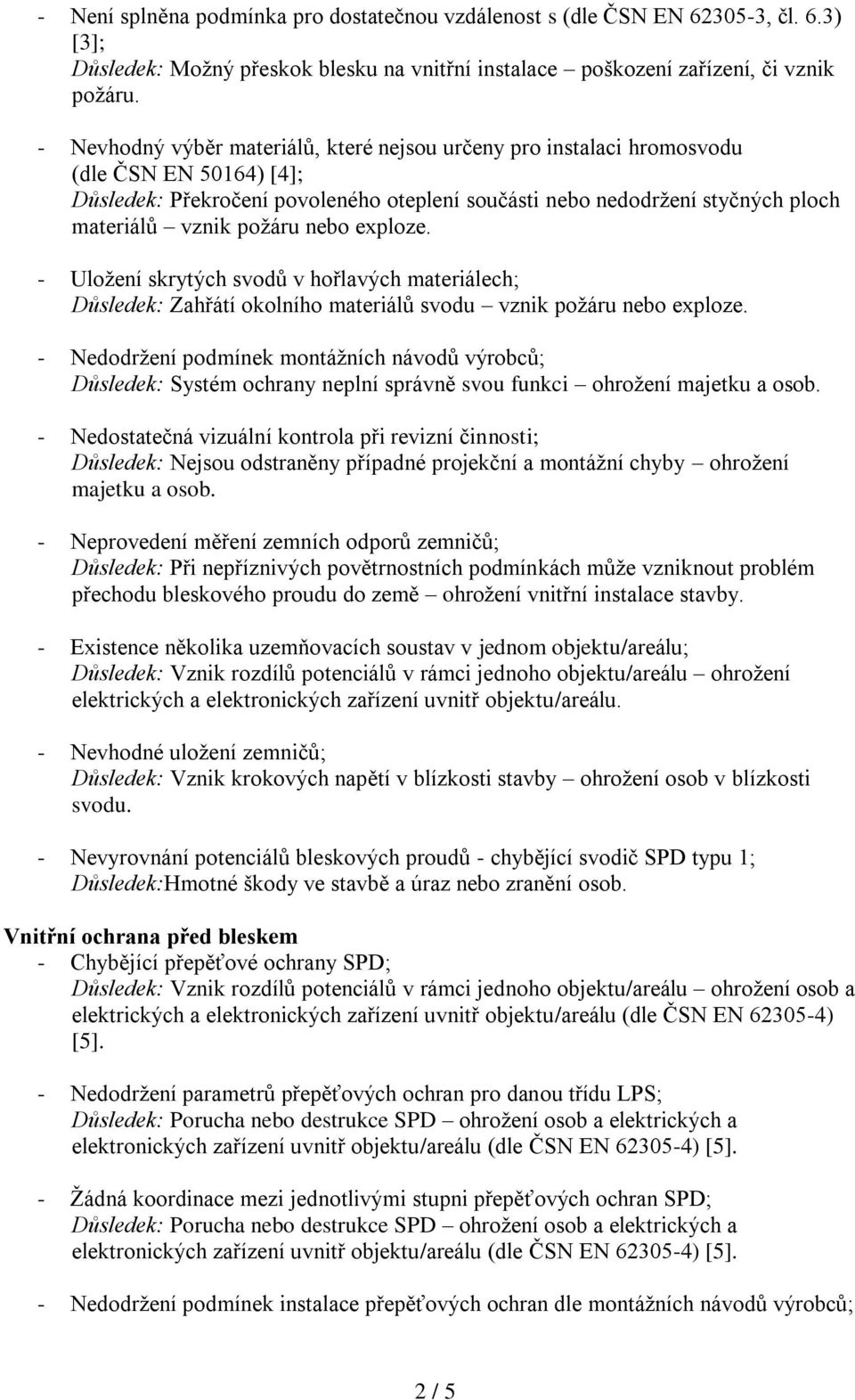 požáru nebo exploze. - Uložení skrytých svodů v hořlavých materiálech; Důsledek: Zahřátí okolního materiálů svodu vznik požáru nebo exploze.