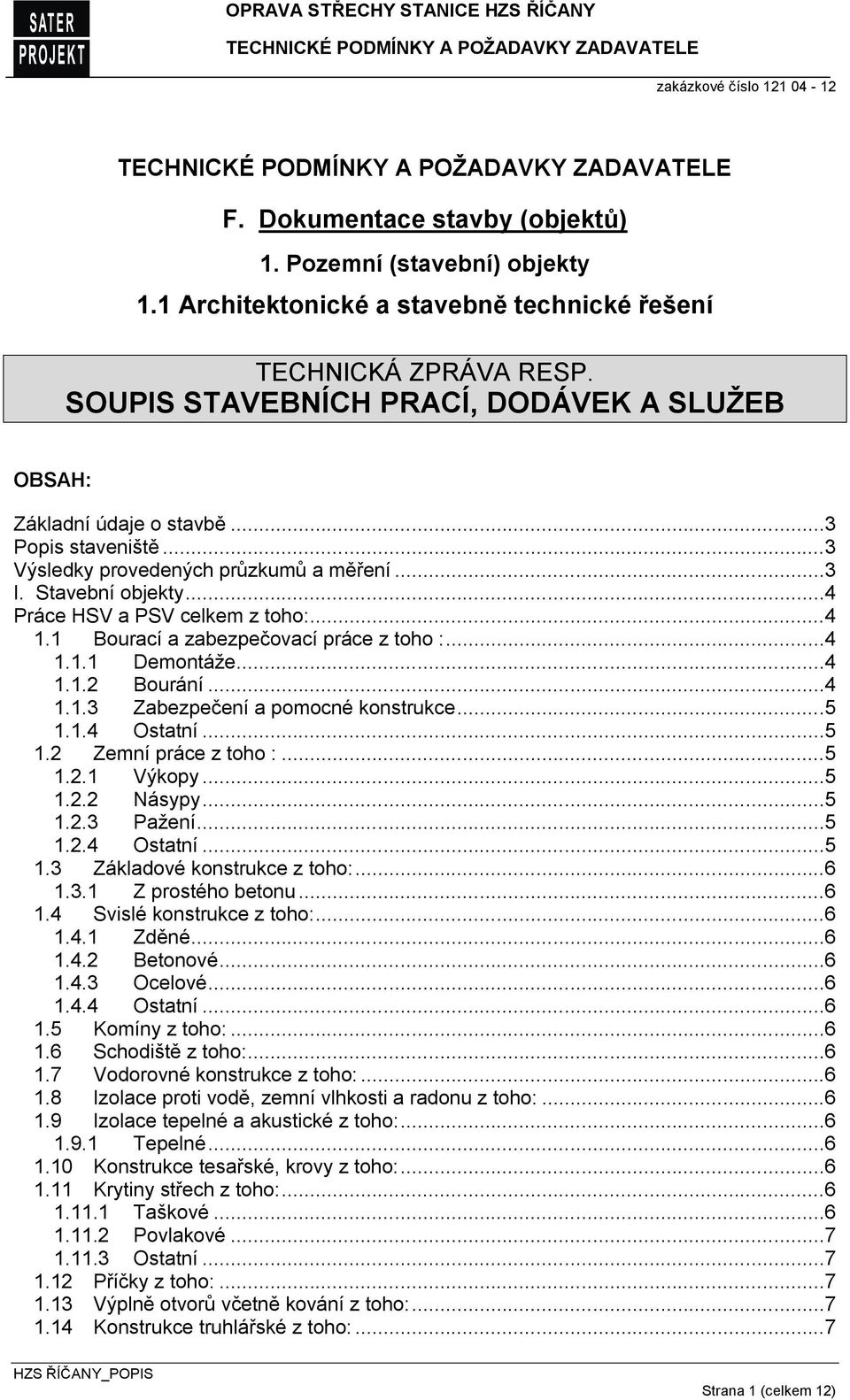 1 Bourací a zabezpečovací práce z toho :...4 1.1.1 Demontáže...4 1.1.2 Bourání...4 1.1.3 Zabezpečení a pomocné konstrukce...5 1.1.4 Ostatní...5 1.2 Zemní práce z toho :...5 1.2.1 Výkopy...5 1.2.2 Násypy.