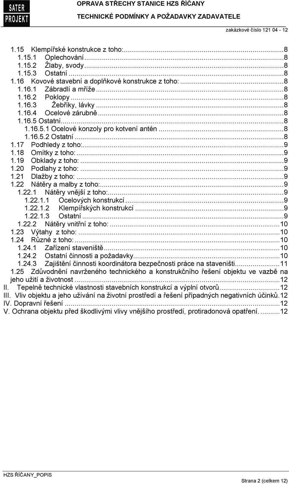 ..9 1.20 Podlahy z toho:...9 1.21 Dlažby z toho:...9 1.22 Nátěry a malby z toho:...9 1.22.1 Nátěry vnější z toho:...9 1.22.1.1 Ocelových konstrukcí...9 1.22.1.2 Klempířských konstrukcí...9 1.22.1.3 Ostatní.