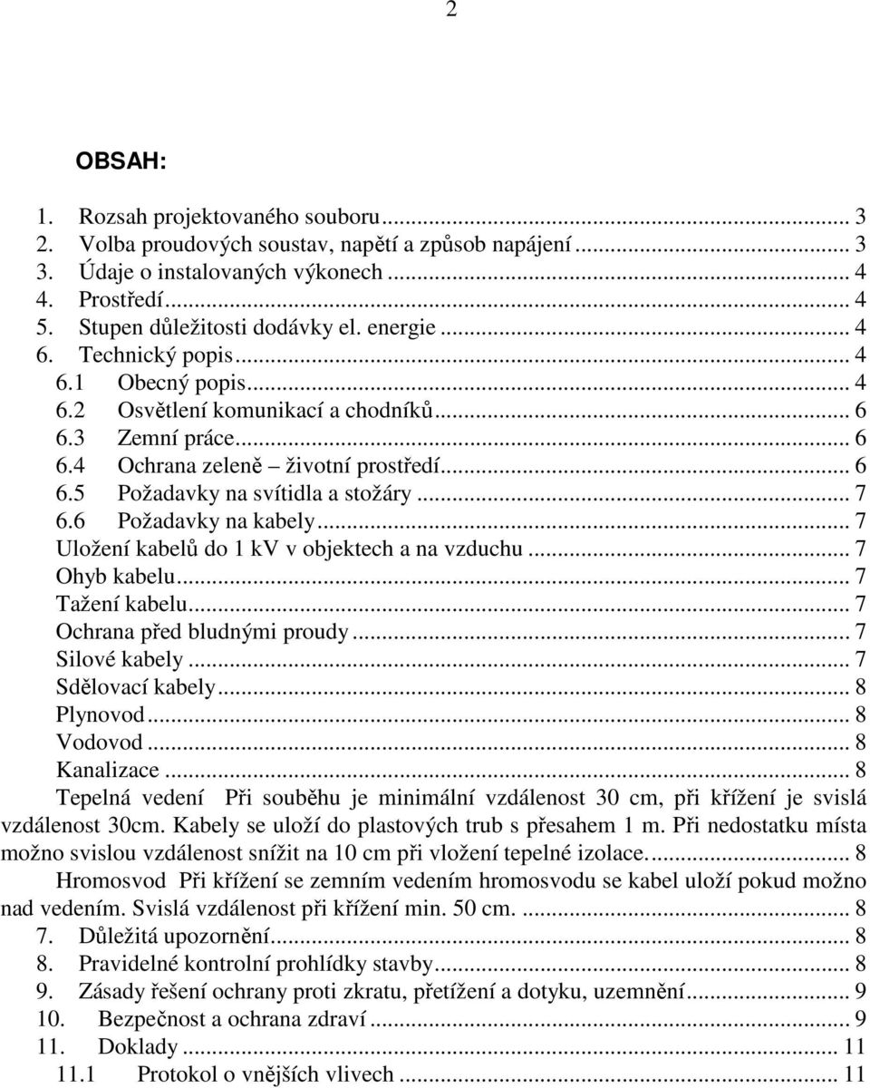 .. 7 6.6 Požadavky na kabely... 7 Uložení kabelů do 1 kv v objektech a na vzduchu... 7 Ohyb kabelu... 7 Tažení kabelu... 7 Ochrana před bludnými proudy... 7 Silové kabely... 7 Sdělovací kabely.