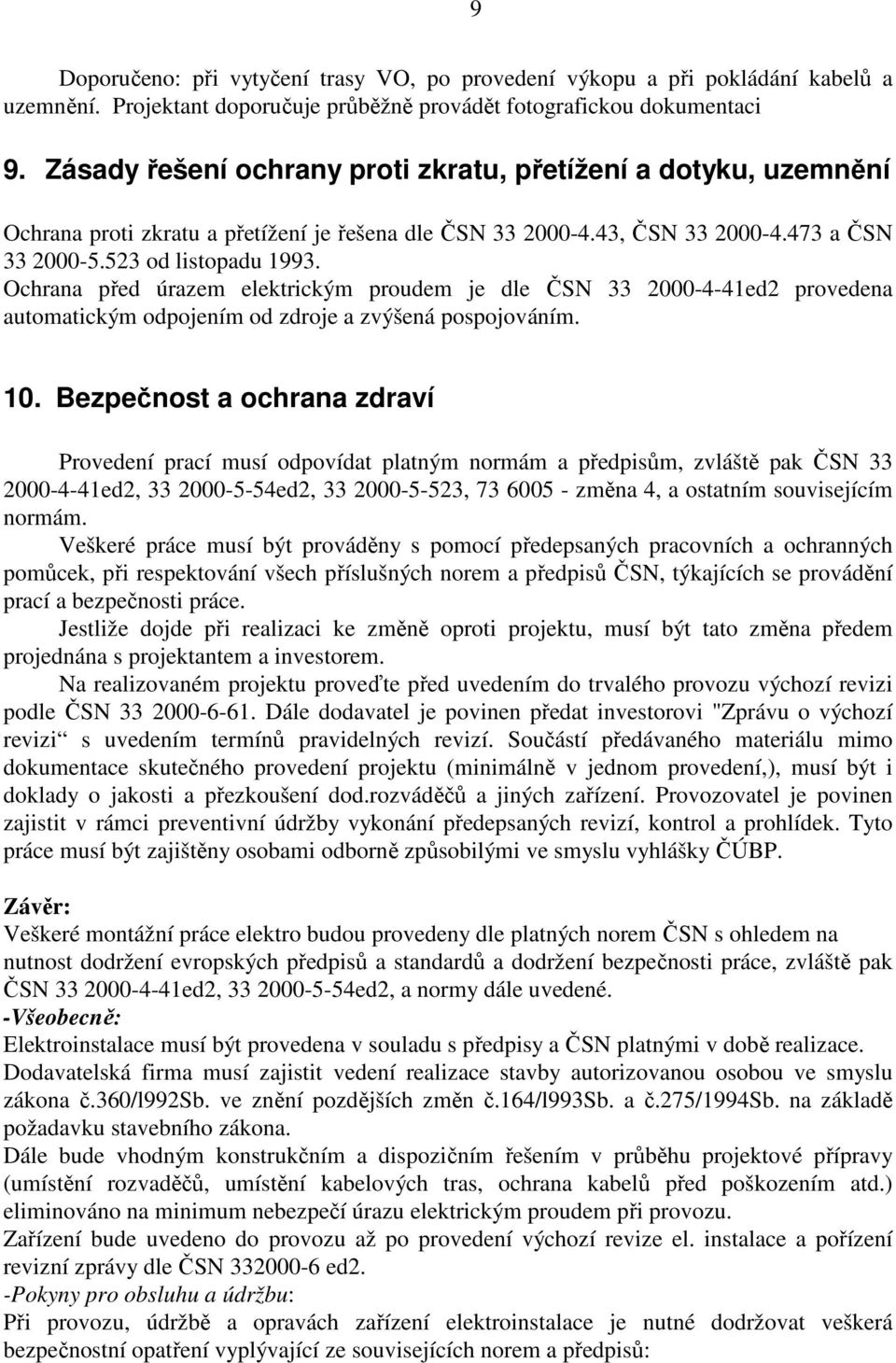 Ochrana před úrazem elektrickým proudem je dle ČSN 33 2000-4-41ed2 provedena automatickým odpojením od zdroje a zvýšená pospojováním. 10.